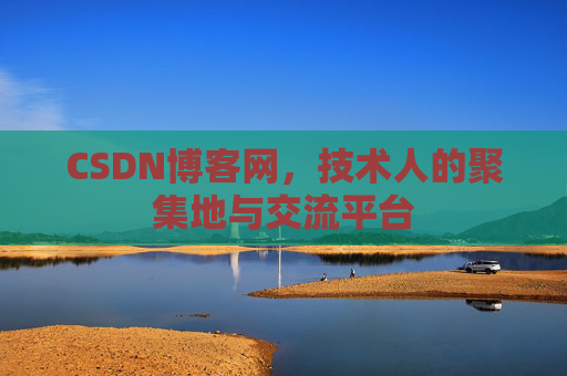 CSDN博客网，技术人的聚集地与交流平台